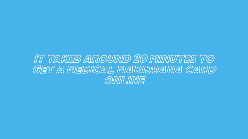 how long to get a medical marijuana card